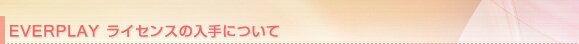 EVERPLAY �饤���󥹤�����ˤĤ���